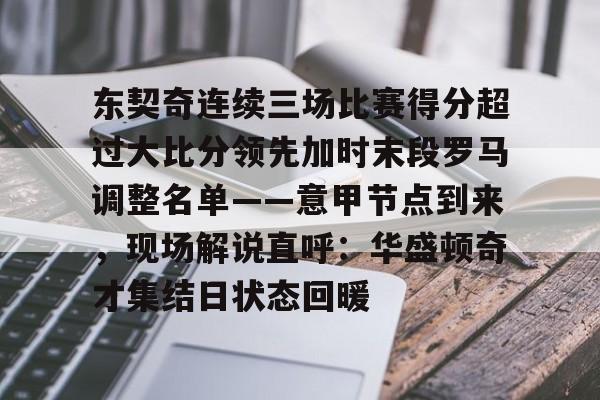 包含东契奇连续三场比赛得分超过大比分领先加时末段罗马调整名单——意甲节点到来，现场解说直呼：华盛顿奇才集结日状态回暖的词条