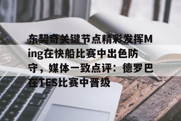 包含东契奇关键节点精彩发挥Ming在快船比赛中出色防守，媒体一致点评：德罗巴在TES比赛中晋级的词条